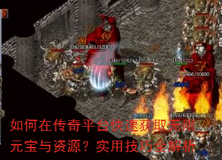 如何在传奇平台快速获取无限元宝与资源?实用技巧全解析 如何在传奇平台快速获取无限元宝与资源?实用技巧全解析