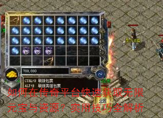 如何在传奇平台快速获取无限元宝与资源?实用技巧全解析 如何在传奇平台快速获取无限元宝与资源?实用技巧全解析