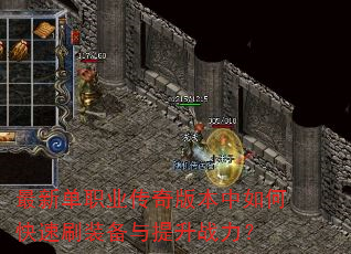 最新单职业传奇版本中如何快速刷装备与提升战力? 最新单职业传奇版本中如何快速刷装备与提升战力?