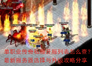 单职业传奇私服开服列表怎么查?最新服务器选择与升级攻略分享 单职业传奇私服开服列表怎么查?最新服务器选择与升级攻略分享