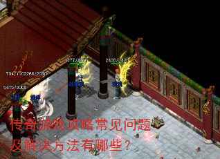 传奇游戏攻略常见问题及解决方法有哪些? 传奇游戏攻略常见问题及解决方法有哪些?