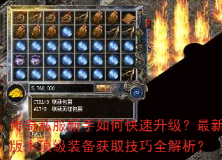 传奇私服新手如何快速升级?最新版本顶级装备获取技巧全解析? 传奇私服新手如何快速升级?最新版本顶级装备获取技巧全解析?