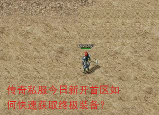传奇私服今日新开首区如何快速获取终极装备? 传奇私服今日新开首区如何快速获取终极装备?