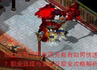 热血传奇百区新区开服后如何快速升级?职业选择与装备获取全攻略解析? 热血传奇百区新区开服后如何快速升级?职业选择与装备获取全攻略解析?