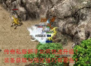 传奇私服新手如何快速升级?装备获取与强化技巧有哪些? 传奇私服新手如何快速升级?装备获取与强化技巧有哪些?