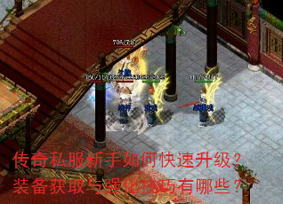传奇私服新手如何快速升级?装备获取与强化技巧有哪些? 传奇私服新手如何快速升级?装备获取与强化技巧有哪些?