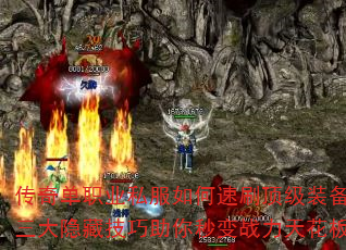 传奇单职业私服如何速刷顶级装备?三大隐藏技巧助你秒变战力天花板 传奇单职业私服如何速刷顶级装备?三大隐藏技巧助你秒变战力天花板