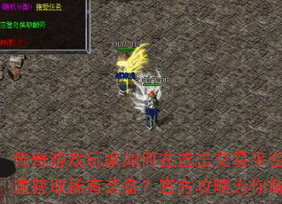 传奇游戏玩家如何在连击交易平台快速获取稀有装备?官方攻略为你解答 传奇游戏玩家如何在连击交易平台快速获取稀有装备?官方攻略为你解答