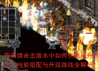 双英雄合击版本中如何快速提升战力?技能搭配与升级路线全解析 双英雄合击版本中如何快速提升战力?技能搭配与升级路线全解析