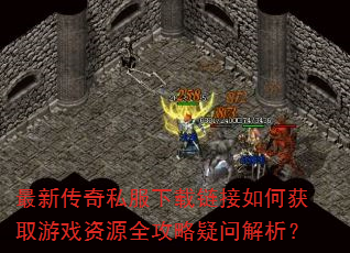 最新传奇私服下载链接如何获取游戏资源全攻略疑问解析? 最新传奇私服下载链接如何获取游戏资源全攻略疑问解析?