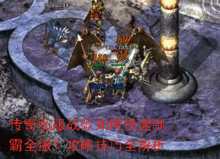 传奇私服战歌如何快速制霸全服?攻略技巧全解析 传奇私服战歌如何快速制霸全服?攻略技巧全解析