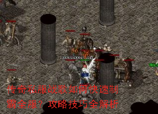 传奇私服战歌如何快速制霸全服?攻略技巧全解析 传奇私服战歌如何快速制霸全服?攻略技巧全解析