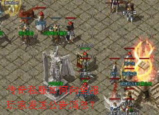 传奇私服如何向全服玩家发送公告消息? 传奇私服如何向全服玩家发送公告消息?