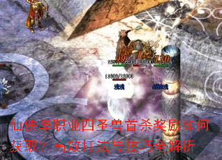 仙侠单职业四圣兽首杀奖励如何获取?高效打法与技巧全解析 仙侠单职业四圣兽首杀奖励如何获取?高效打法与技巧全解析