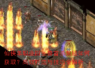 仙侠单职业四圣兽首杀奖励如何获取?高效打法与技巧全解析 仙侠单职业四圣兽首杀奖励如何获取?高效打法与技巧全解析