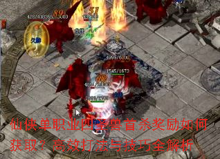 仙侠单职业四圣兽首杀奖励如何获取?高效打法与技巧全解析 仙侠单职业四圣兽首杀奖励如何获取?高效打法与技巧全解析