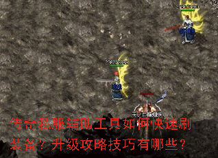 传奇私服辅助工具如何快速刷装备?升级攻略技巧有哪些? 传奇私服辅助工具如何快速刷装备?升级攻略技巧有哪些?