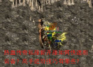 热血传奇私服新开服如何快速刷装备?高手进阶技巧有哪些? 热血传奇私服新开服如何快速刷装备?高手进阶技巧有哪些?