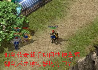 仙剑传奇新手如何快速掌握御剑术击败锁妖塔守卫? 仙剑传奇新手如何快速掌握御剑术击败锁妖塔守卫?