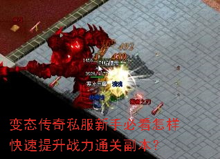 变态传奇私服新手必看怎样快速提升战力通关副本? 变态传奇私服新手必看怎样快速提升战力通关副本?