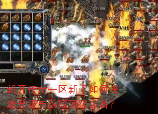 新开传奇一区新手如何快速升级与获取顶级装备? 新开传奇一区新手如何快速升级与获取顶级装备?