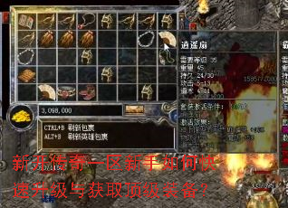 新开传奇一区新手如何快速升级与获取顶级装备? 新开传奇一区新手如何快速升级与获取顶级装备?