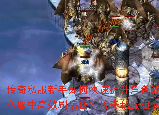 传奇私服新手如何快速提升角色战斗力?传奇私服战士职业在团战中需要注意哪些技巧?法师职业如何在传奇私服中高效刷装备?传奇私服组队副本有哪些必知的通关秘诀?如何在开服首日抢占传奇私服等级排行榜? 传奇私服新手如何快速提升角色战斗力?传奇私服战士职业在团战中需要注意哪些技巧?法师职业如何在传奇私服中高效刷装备?传奇私服组队副本有哪些必知的通关秘诀?如何在开服首日抢占传奇私服等级排行榜?