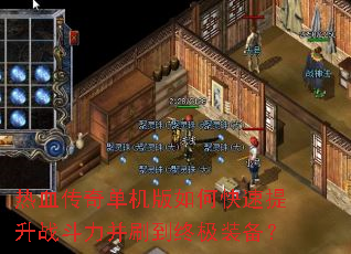 热血传奇单机版如何快速提升战斗力并刷到终极装备? 热血传奇单机版如何快速提升战斗力并刷到终极装备?