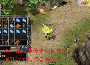 沧月单职业传奇如何快速提升战力与装备等级? 沧月单职业传奇如何快速提升战力与装备等级?
