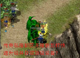 传奇私服新区开服后怎样快速升级并获取顶级装备? 传奇私服新区开服后怎样快速升级并获取顶级装备?
