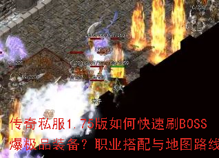 传奇私服1.75版如何快速刷BOSS爆极品装备?职业搭配与地图路线全解析 传奇私服1.75版如何快速刷BOSS爆极品装备?职业搭配与地图路线全解析