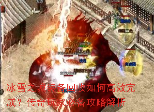 冰雪之城装备回收如何高效完成?传奇玩家必备攻略解析 冰雪之城装备回收如何高效完成?传奇玩家必备攻略解析