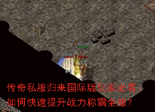传奇私服归来国际版玩家必看:如何快速提升战力称霸全服? 传奇私服归来国际版玩家必看:如何快速提升战力称霸全服?