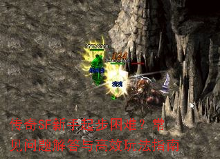 传奇SF新手起步困难?常见问题解答与高效玩法指南 传奇SF新手起步困难?常见问题解答与高效玩法指南