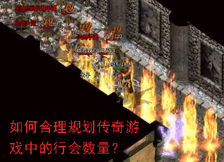 如何合理规划传奇游戏中的行会数量? 如何合理规划传奇游戏中的行会数量?