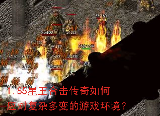 1.85星王合击传奇如何应对复杂多变的游戏环境? 1.85星王合击传奇如何应对复杂多变的游戏环境?