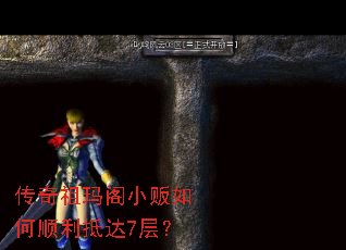 传奇祖玛阁小贩如何顺利抵达7层? 传奇祖玛阁小贩如何顺利抵达7层?