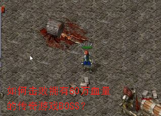 如何击败拥有80万血量的传奇游戏BOSS? 如何击败拥有80万血量的传奇游戏BOSS?