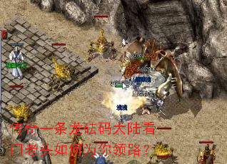 传奇一条龙砝码大陆看门老头如何为你领路? 传奇一条龙砝码大陆看门老头如何为你领路?