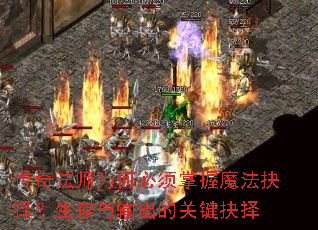 传奇法师为何必须掌握魔法抉择?生存与输出的关键抉择 传奇法师为何必须掌握魔法抉择?生存与输出的关键抉择