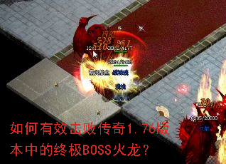如何有效击败传奇1.76版本中的终极BOSS火龙? 如何有效击败传奇1.76版本中的终极BOSS火龙?