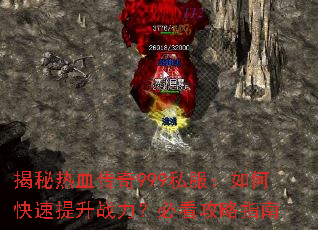 揭秘热血传奇999私服:如何快速提升战力?必看攻略指南 揭秘热血传奇999私服:如何快速提升战力?必看攻略指南