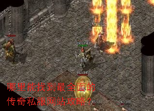 哪里能找到最全面的传奇私服网站攻略? 哪里能找到最全面的传奇私服网站攻略?