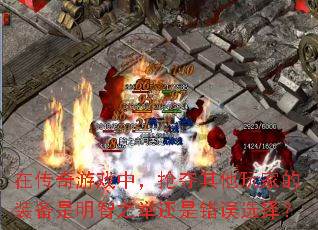 在传奇游戏中,抢夺其他玩家的装备是明智之举还是错误选择? 在传奇游戏中,抢夺其他玩家的装备是明智之举还是错误选择?