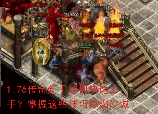 1.76传奇新手如何快速上手?掌握这些技巧称霸沙城 1.76传奇新手如何快速上手?掌握这些技巧称霸沙城