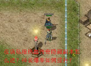 夜店私服热血传奇隐藏副本怎么进?神装爆率如何提升? 夜店私服热血传奇隐藏副本怎么进?神装爆率如何提升?