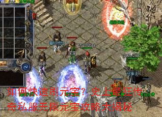 如何快速刷元宝?史上最狂传奇私服无限元宝攻略大揭秘 如何快速刷元宝?史上最狂传奇私服无限元宝攻略大揭秘