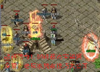 战神传奇1.80终极密宝如何获取?老玩家独家技巧大公开 战神传奇1.80终极密宝如何获取?老玩家独家技巧大公开