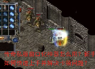 传奇私服窗口化神器怎么用?新手如何快速上手并解决卡顿问题? 传奇私服窗口化神器怎么用?新手如何快速上手并解决卡顿问题?