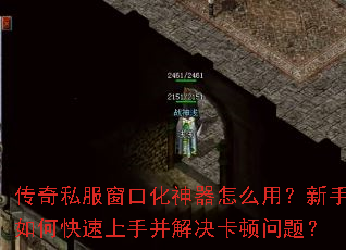 传奇私服窗口化神器怎么用?新手如何快速上手并解决卡顿问题? 传奇私服窗口化神器怎么用?新手如何快速上手并解决卡顿问题?